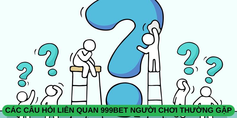 Tải App Nhận Tiền 999Bet – Đăng Ký Ngay, Trải Nghiệm Hấp Dẫn Các câu hỏi liên quan 999BET người chơi thường gặp