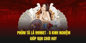 Phỏm tá lả 999bet – 5 Kinh Nghiệm Giúp Bạn Chơi Hay
