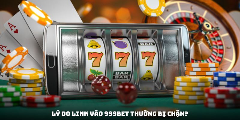 Lý do link vào 999bet thường bị chặn?Lý do link vào 999bet thường bị chặn?
